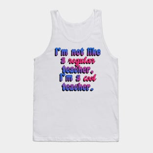 I’m not like a regular teacher, I’m a cool teacher. Tank Top